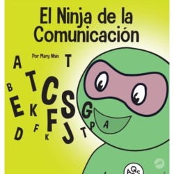 El Ninja de la Comunicacion: Un libro para ninos sobre escuchar y comunicarse de manera efectiva