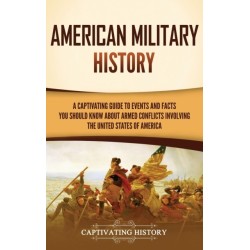 American Military History: A Captivating Guide to Events and Facts You Should Know About Armed Conflicts Involving the United States