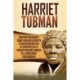 Harriet Tubman: Una guia fascinante sobre una abolicionista estadounidense que se convirtio en la conductora mas famosa del Ferrocarril Subterraneo
