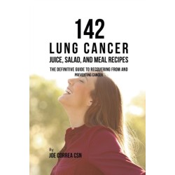 142 Lung Cancer Juice, Salad, and Meal Recipes: The Definitive Guide to Recovering from and Preventing Cancer