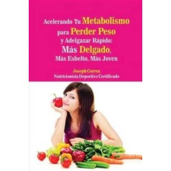 Acelerando Tu Metabolismo para Perder Peso y Adelgazar Rapido: Mas Delgado, Mas Esbelto, Mas Joven