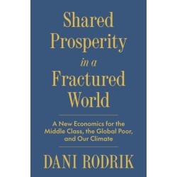 Shared Prosperity in a Fractured World: A New Economics for the Middle Class, the Global Poor, and Our Climate