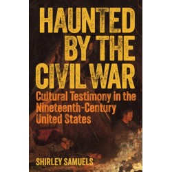 Haunted by the Civil War: Cultural Testimony in the Nineteenth-Century United States