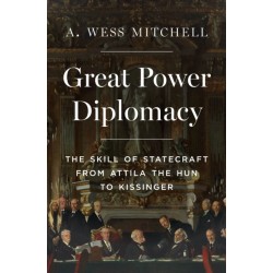 Great Power Diplomacy: The Skill of Statecraft from Attila the Hun to Kissinger