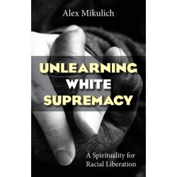 Unlearning White Supremacy: A Spirituality for Racial Liberation