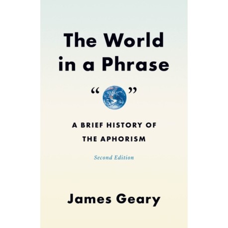 The World in a Phrase: A Brief History of the Aphorism, Second Edition