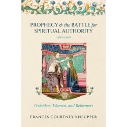 Prophecy and the Battle for Spiritual Authority, 1360–1400: Outsiders, Women, and Reformers