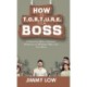 How to T.O.R.T.U.R.E. Your Boss: A Practical Result-Oriented Approach to Working Well with Your Boss