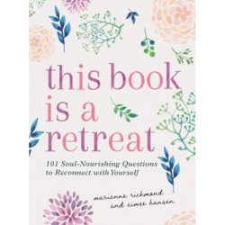 This Book Is a Retreat: 101 Soul-Nourishing Questions to Reconnect with Yourself