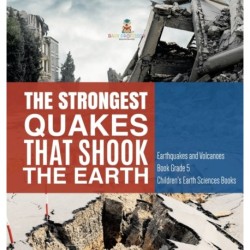 The Strongest Quakes That Shook the Earth Earthquakes and Volcanoes Book Grade 5 Children's Earth Sciences Books