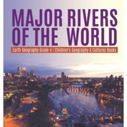 Major Rivers of the World Earth Geography Grade 4 Children's Geography & Cultures Books