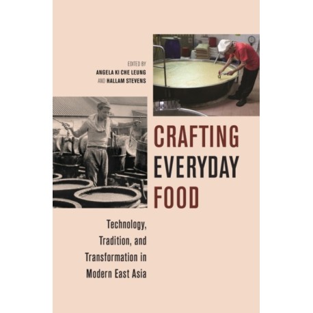Crafting Everyday Food: Technology, Tradition, and Transformation in Modern East Asia