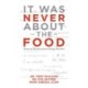 It Was Never About the Food: Stories of Recovery from Eating Disorders