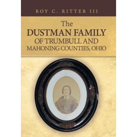 The Dustman Family of Trumbull and Mahoning Counties, Ohio