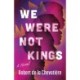 We Were Not Kings: A Novel