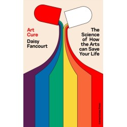 Art Cure: The Science of How the Arts Transform Our Health