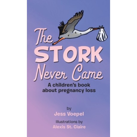 The STORK Never Came: A Children's book about pregnancy loss