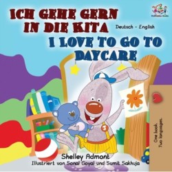 Ich gehe gern in die Kita I Love to Go to Daycare: German English Bilingual Book