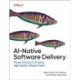 AI-Native Software Delivery: Proven Practices to Produce High-Quality Software Faster