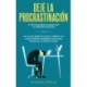 Deje la procrastinacion: 67 tacticas que acaban con la procrastinacion: Haz lo que debes de hacer y derrota tus malos habitos, pequenos atajos que potencian tu productividad