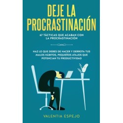 Deje la procrastinacion: 67 tacticas que acaban con la procrastinacion: Haz lo que debes de hacer y derrota tus malos habitos, pequenos atajos que potencian tu productividad