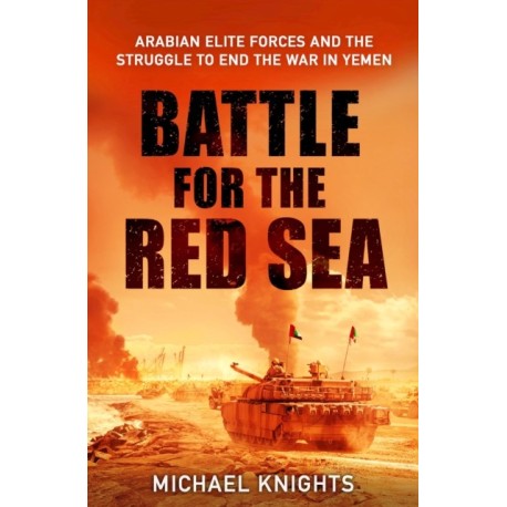 The Battle for the Red Sea: Arabian Elite Forces and the Struggle to End the War in Yemen