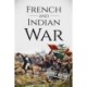 French and Indian War: A History From Beginning to End