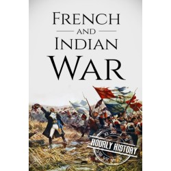 French and Indian War: A History From Beginning to End
