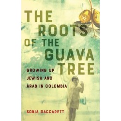 The Roots of the Guava Tree: Growing Up Jewish and Arab in Colombia