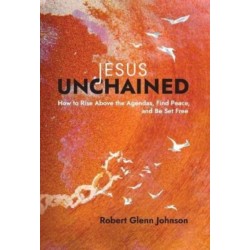 Jesus Unchained: How to Rise Above the Agendas, Find Peace, and Be Set Free