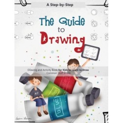 The Guide to Drawing: A Step-by-Step Drawing and Activity Book for Kids to Learn to Draw Common Stuff in Life