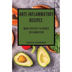 Anti-Inflammatory Recipes: Many Recipes to Reduce Inflammation