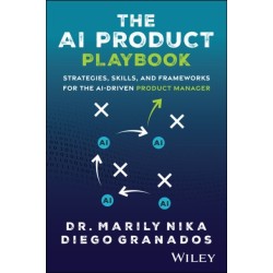 The AI Product Playbook: Strategies, Skills, and Frameworks for the AI-Driven Product Manager