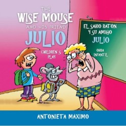 The Wise Mouse and His Friend Julio/El Sabio Raton Y Su Amigo Julio: Children's Play. Obra Infantil.