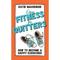 Easy Fitness for Quitters: How to Become a Happy Exerciser