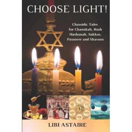 Choose Light!: Chassidic Tales for Chanukah, Rosh Hashanah, Sukkos, Passover & Shavuos