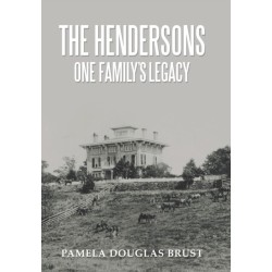 The Hendersons One Family's Legacy: Faith, Virtue, Loyalty Pioneers and Patriots