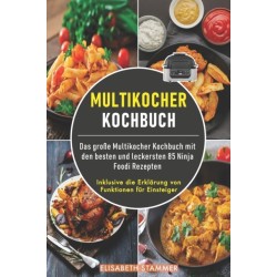 Multikocher Kochbuch: Das große Multikocher Kochbuch mit den besten und leckersten 85 Ninja Foodi Rezepten. Inklusive die Erklarung von Funktionen fur Einsteiger