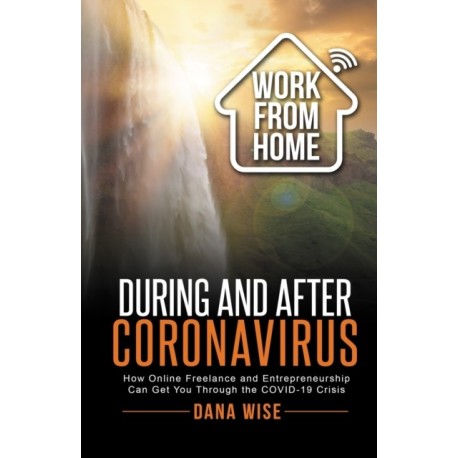 Work from Home During and After Coronavirus: How Online Freelance and Entrepreneurship Can Get You Through the COVID-19 Crisis