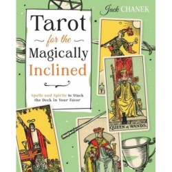 Tarot for the Magically Inclined: Spells and Spirits to Stack the Deck in Your Favor