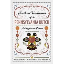 Heathen Traditions of the Pennsylvania Dutch: An Urglaawe Primer