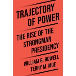 Trajectory of Power: The Rise of the Strongman Presidency