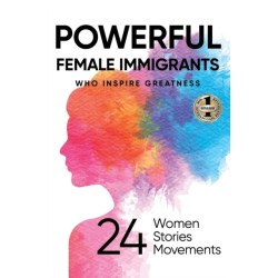 Powerful Female Immigrants: Who Inspire Greatness 24 Women 24 Stories 24 Movements
