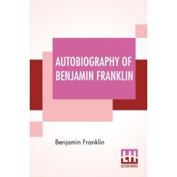 Autobiography Of Benjamin Franklin: Edited By Frank Woodworth Pine