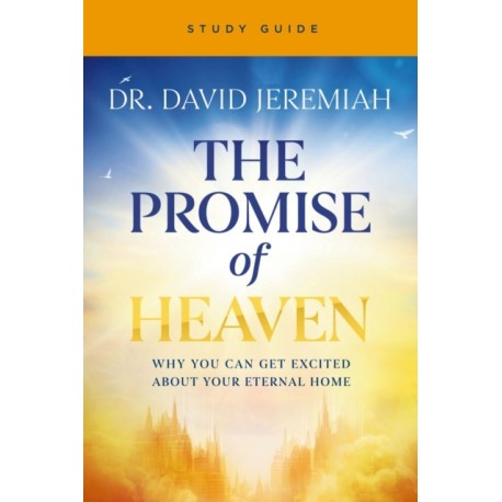 The Promise of Heaven Bible Study: Why You Can Get Excited About Your Eternal Home