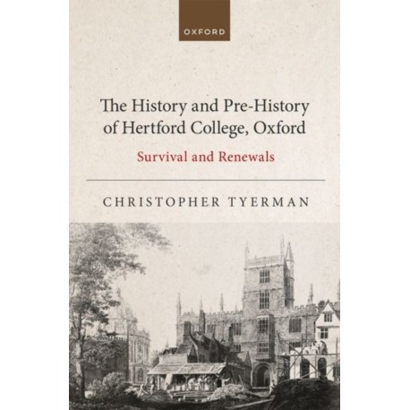 The History and Pre-History of Hertford College, Oxford: Survival and Renewals