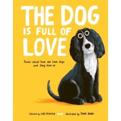 The Dog is Full of Love: Poems About How We Love Dogs and They Love Us