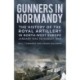 Gunners in Normandy: The History of the Royal Artillery in North-west Europe, January 1942 to August 1944