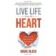 Live Life From The Heart: 52 Weeks to a Life of Passion and Purpose
