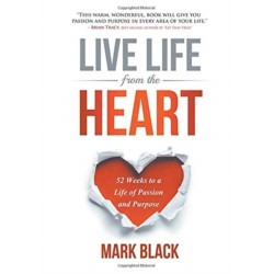 Live Life From The Heart: 52 Weeks to a Life of Passion and Purpose